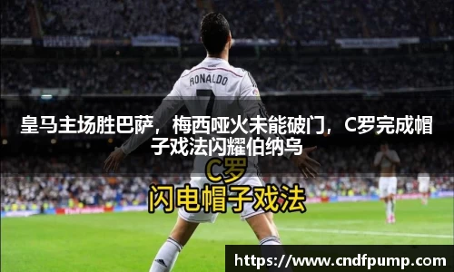 皇马主场胜巴萨，梅西哑火未能破门，C罗完成帽子戏法闪耀伯纳乌