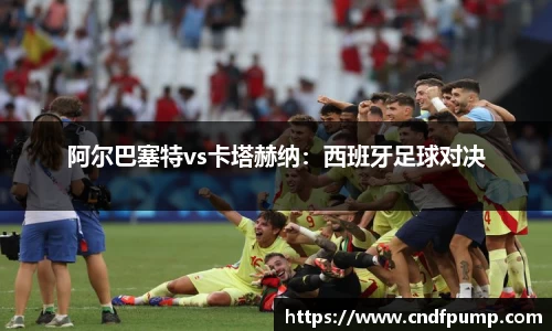 阿尔巴塞特vs卡塔赫纳：西班牙足球对决