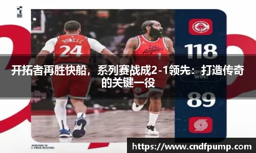 开拓者再胜快船，系列赛战成2-1领先：打造传奇的关键一役