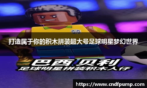 打造属于你的积木拼装超大号足球明星梦幻世界